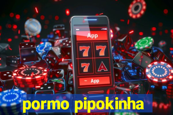 pormo pipokinha